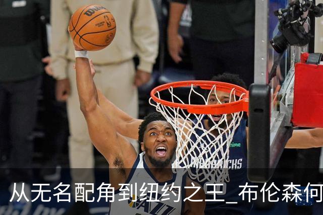 从无名配角到纽约之王 布伦森何以写就冠军传奇？
